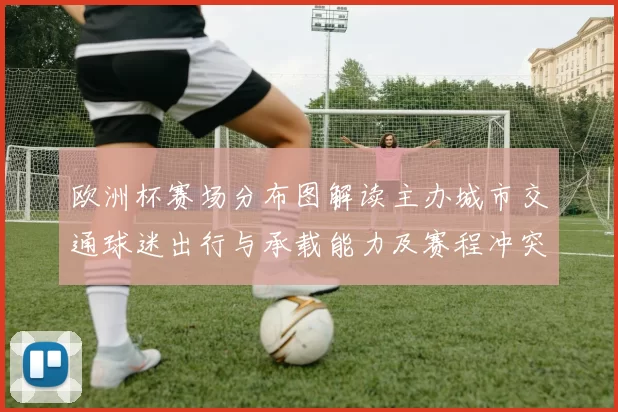 欧洲杯赛场分布图解读主办城市交通球迷出行与承载能力及赛程冲突