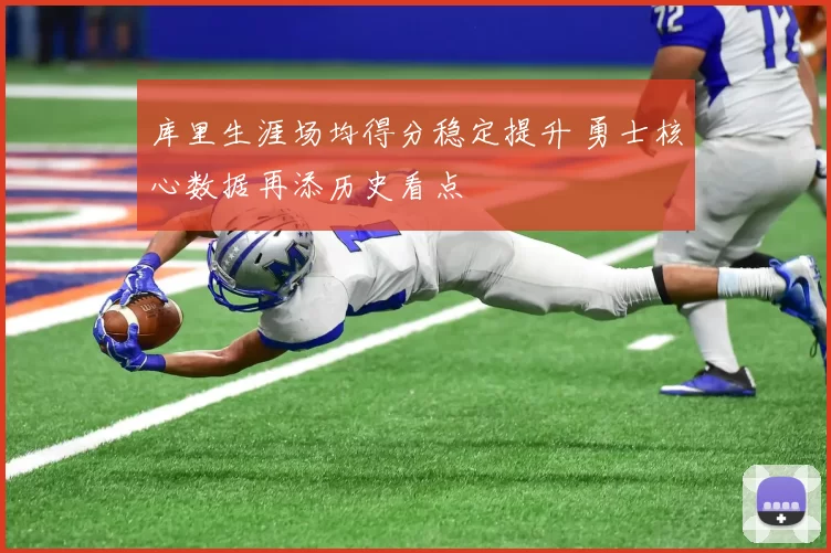 库里生涯场均得分稳定提升 勇士核心数据再添历史看点