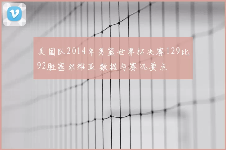 美国队2014年男篮世界杯决赛129比92胜塞尔维亚 数据与赛况要点
