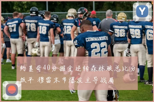 约基奇40分掘金逆转森林狼总比分扳平 穆雷末节爆发主导战局