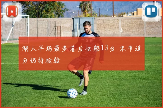 湖人半场最多落后快船13分 末节追分仍待检验